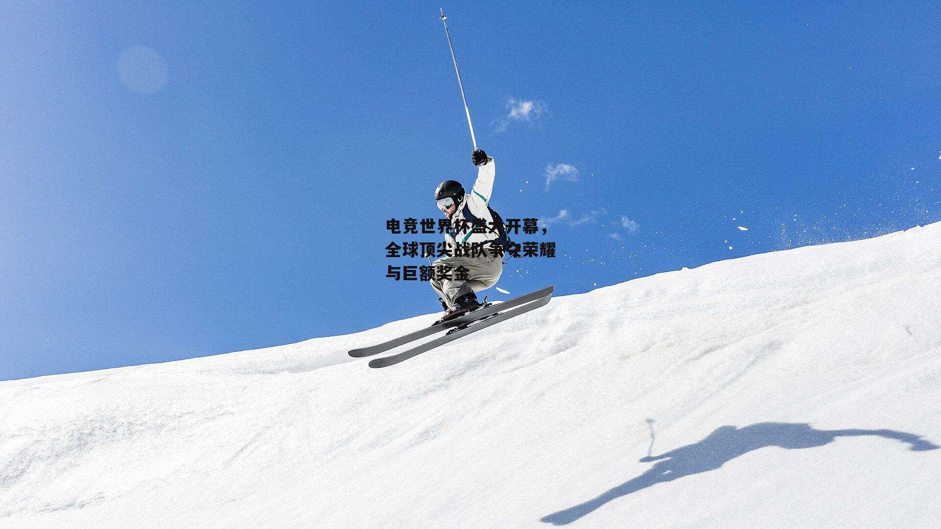 电竞世界杯盛大开幕，全球顶尖战队争夺荣耀与巨额奖金